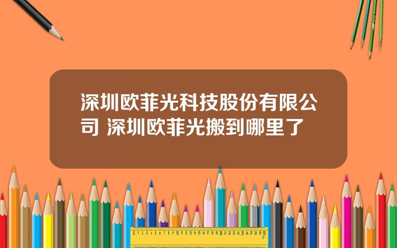 深圳欧菲光科技股份有限公司 深圳欧菲光搬到哪里了